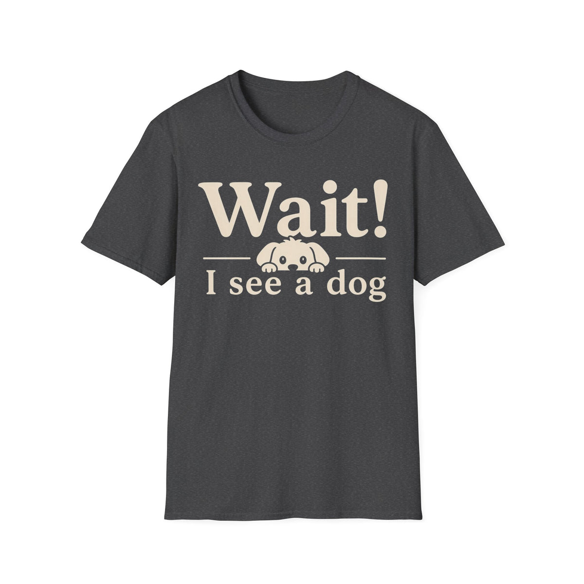 T-Shirt — "Wait! I See a Dog" Cute Dog Lover Tee