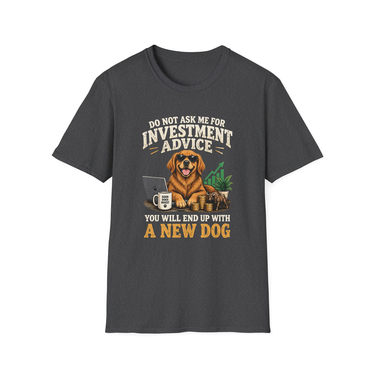 Funny Dog Investor T-Shirt — “Do Not Ask Me For Investment Advice or You’ll End Up With A New Dog”