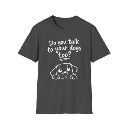 Do You Talk To Your Dogs Too? T-Shirt — Cute Dog Lover Graphic Tee