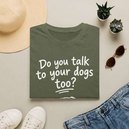 Do You Talk To Your Dogs Too? T-Shirt — Cute Dog Lover Graphic Tee