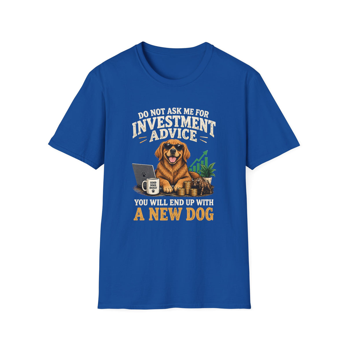 Funny Dog Investor T-Shirt — “Do Not Ask Me For Investment Advice or You’ll End Up With A New Dog”