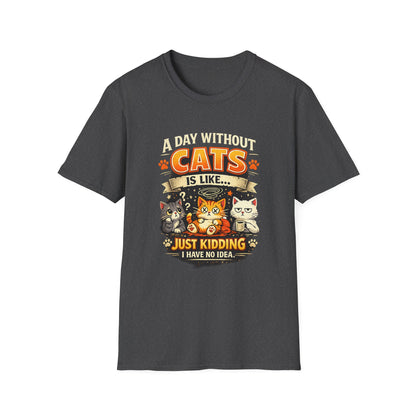Cats T-Shirt — “A Day Without Cats Is Like… Just Kidding I Have No Idea” Funny Cat Lover Tee