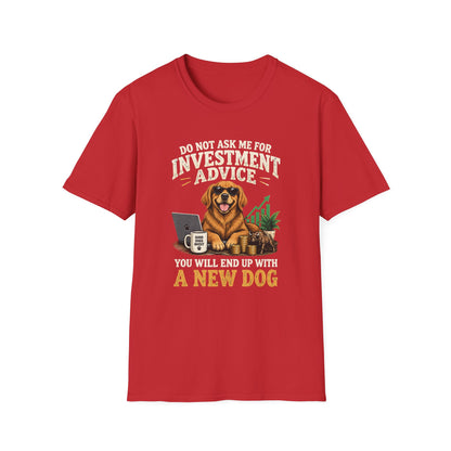 Funny Dog Investor T-Shirt — “Do Not Ask Me For Investment Advice or You’ll End Up With A New Dog”