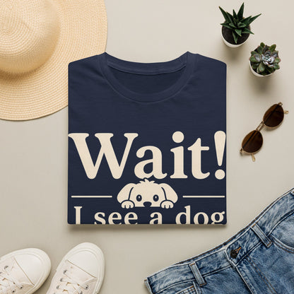 T-Shirt — "Wait! I See a Dog" Cute Dog Lover Tee