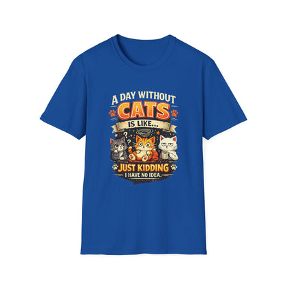 Cats T-Shirt — “A Day Without Cats Is Like… Just Kidding I Have No Idea” Funny Cat Lover Tee
