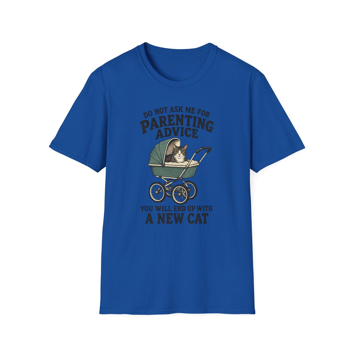 T-Shirt — Do Not Ask Me For Parenting Advice (You Will End Up With A New Cat) Humorous Cat Mom Tee