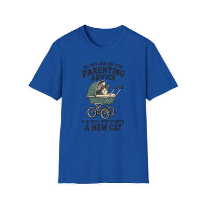 T-Shirt — Do Not Ask Me For Parenting Advice (You Will End Up With A New Cat) Humorous Cat Mom Tee