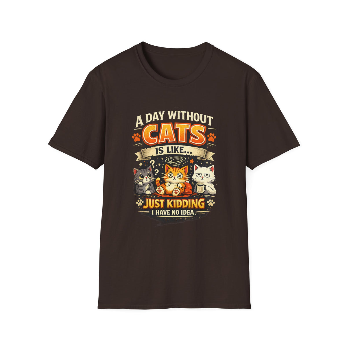 Cats T-Shirt — “A Day Without Cats Is Like… Just Kidding I Have No Idea” Funny Cat Lover Tee