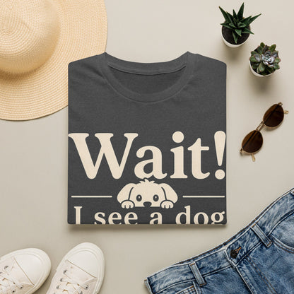 T-Shirt — "Wait! I See a Dog" Cute Dog Lover Tee