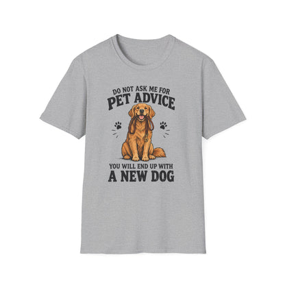 Dog Lover T‑Shirt — "Do Not Ask Me For Pet Advice, You Will End Up With A New Dog"