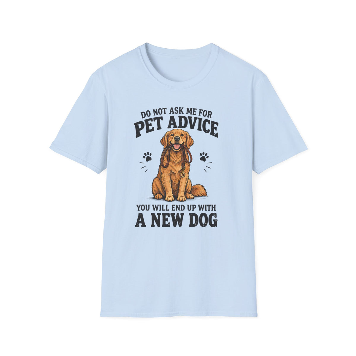 Dog Lover T‑Shirt — "Do Not Ask Me For Pet Advice, You Will End Up With A New Dog"