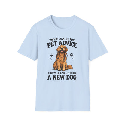 Dog Lover T‑Shirt — "Do Not Ask Me For Pet Advice, You Will End Up With A New Dog"