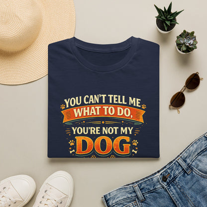 You Can't Tell Me What To Do – You're Not My Dog T-Shirt