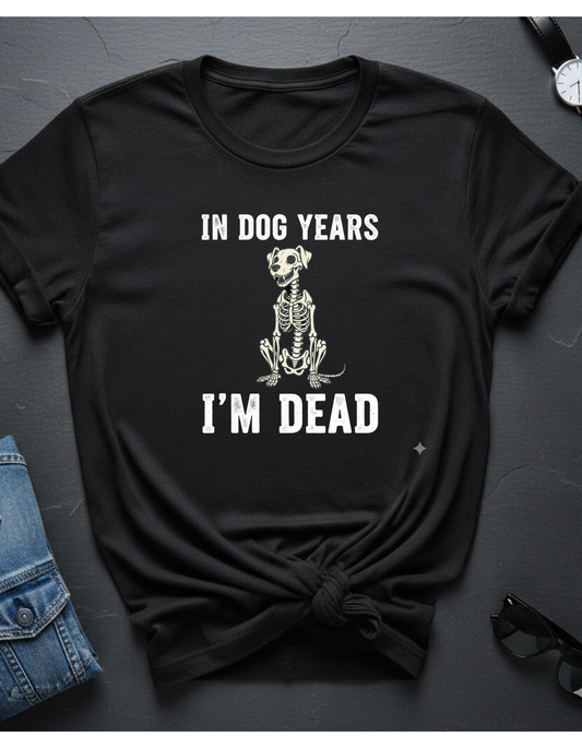 T-Shirt — "In Dog Years I'm Dead" Skeleton Dog Funny Pet Lover Tee