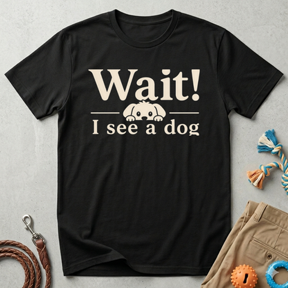 T-Shirt — "Wait! I See a Dog" Cute Dog Lover Tee