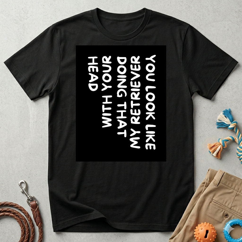 T‑Shirt — “With Your Head I Look Like My Retriever” Vertical Text Graphic Tee