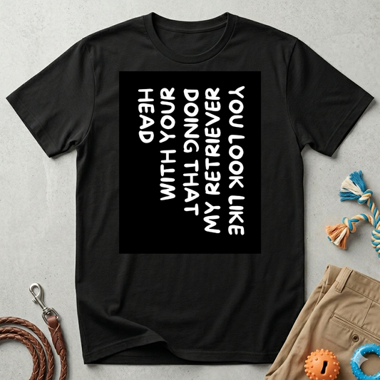 T‑Shirt — “With Your Head I Look Like My Retriever” Vertical Text Graphic Tee
