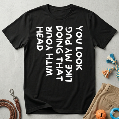 You Look Like My Pug T-Shirt — Funny Pet Lover Tee