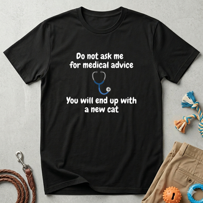 Funny Doctor T-Shirt — “Do Not Ask Me for Medical Advice, You Will End Up with a New Cat”