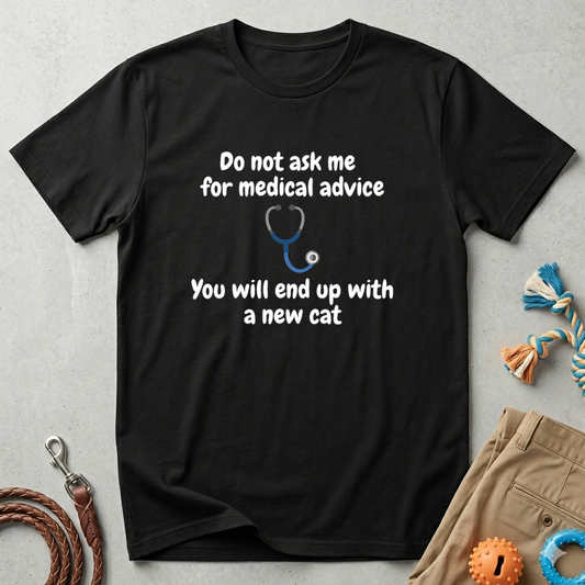Funny Doctor T-Shirt — “Do Not Ask Me for Medical Advice, You Will End Up with a New Cat”