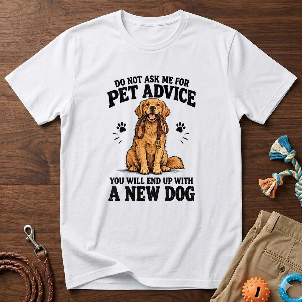 Dog Lover T‑Shirt — "Do Not Ask Me For Pet Advice, You Will End Up With A New Dog"
