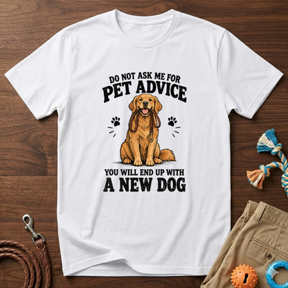 Dog Lover T‑Shirt — "Do Not Ask Me For Pet Advice, You Will End Up With A New Dog"