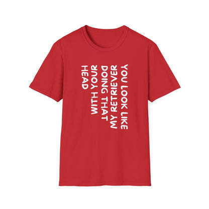 T‑Shirt — “With Your Head I Look Like My Retriever” Vertical Text Graphic Tee
