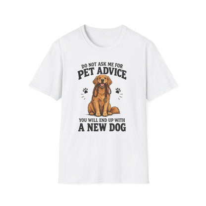 Dog Lover T‑Shirt — "Do Not Ask Me For Pet Advice, You Will End Up With A New Dog"