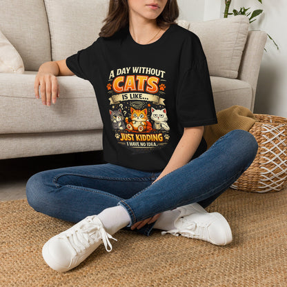 Cats T-Shirt — “A Day Without Cats Is Like… Just Kidding I Have No Idea” Funny Cat Lover Tee