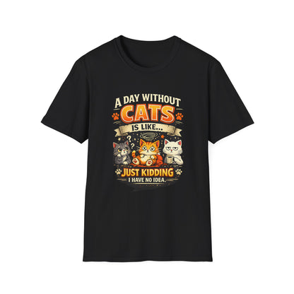 Cats T-Shirt — “A Day Without Cats Is Like… Just Kidding I Have No Idea” Funny Cat Lover Tee