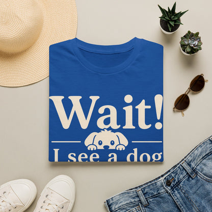 T-Shirt — "Wait! I See a Dog" Cute Dog Lover Tee