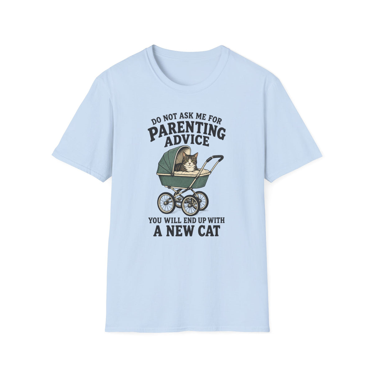 T-Shirt — Do Not Ask Me For Parenting Advice (You Will End Up With A New Cat) Humorous Cat Mom Tee