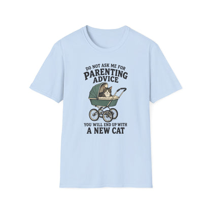T-Shirt — Do Not Ask Me For Parenting Advice (You Will End Up With A New Cat) Humorous Cat Mom Tee