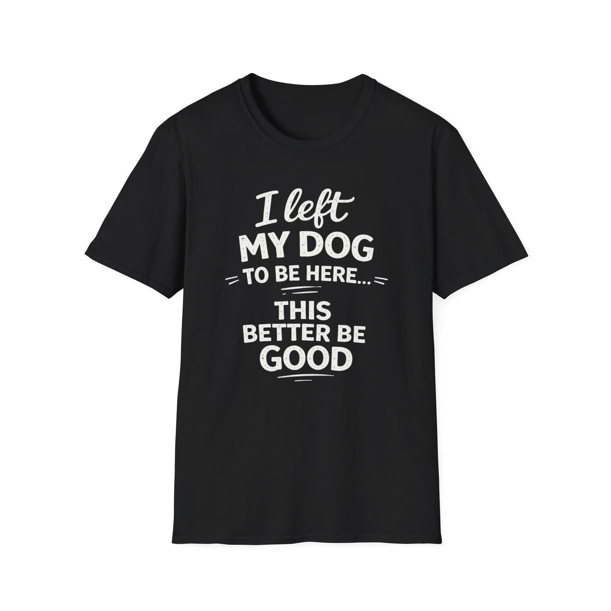 I Left My Dog To Be Here T-Shirt — Funny Dog Lover Tee