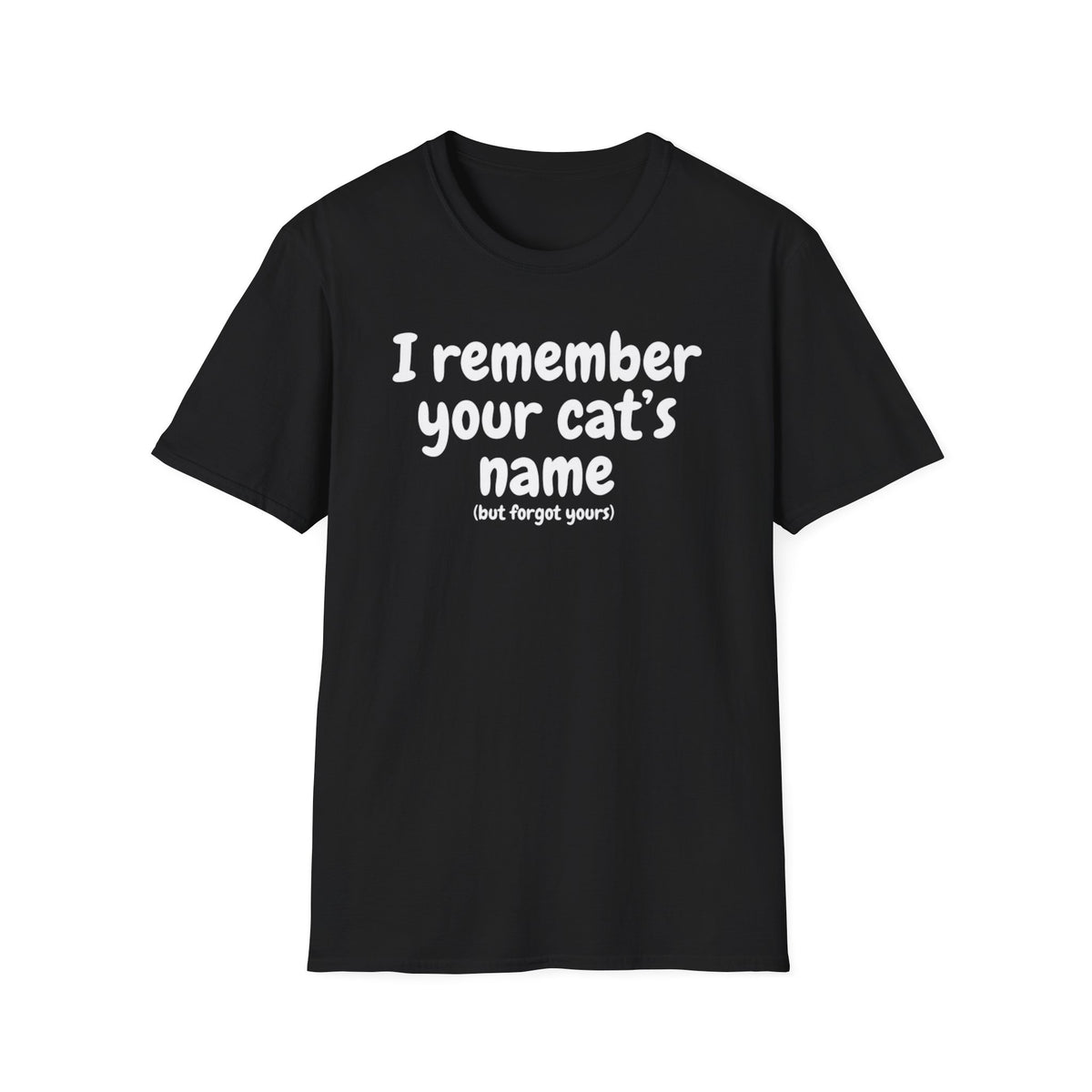 Funny Cat T-Shirt — "I Remember Your Cat's Name (But Forgot Yours)"