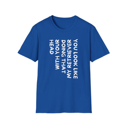 T‑Shirt — “With Your Head I Look Like My Retriever” Vertical Text Graphic Tee