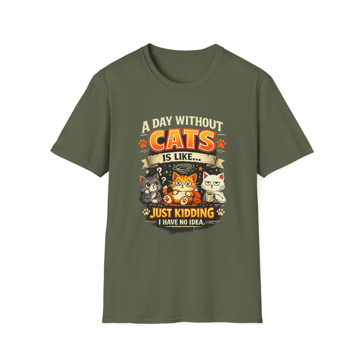 Cats T-Shirt — “A Day Without Cats Is Like… Just Kidding I Have No Idea” Funny Cat Lover Tee