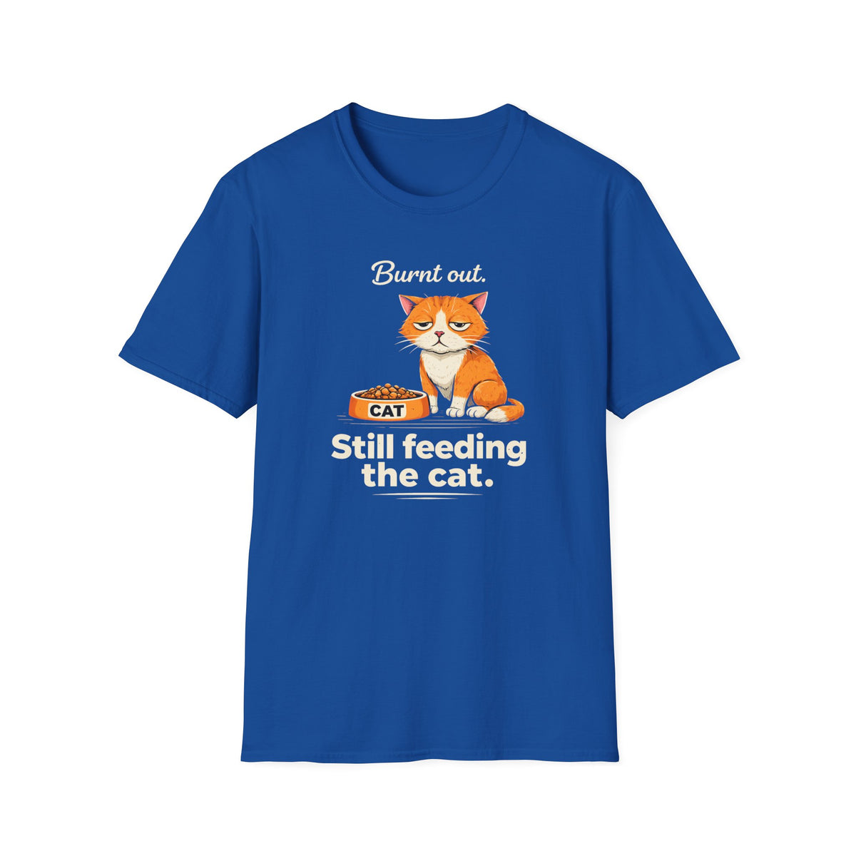 Cat T-Shirt — "Burnt Out Still Feeding the Cat" Funny Pet Mom/Dad Tee
