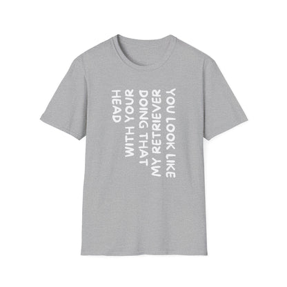 T‑Shirt — “With Your Head I Look Like My Retriever” Vertical Text Graphic Tee