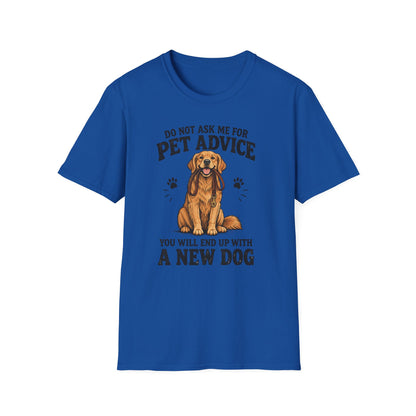 Dog Lover T‑Shirt — "Do Not Ask Me For Pet Advice, You Will End Up With A New Dog"