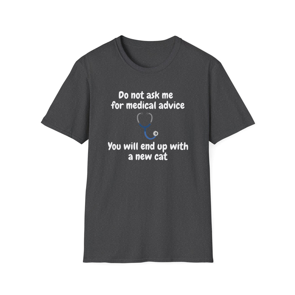 Funny Doctor T-Shirt — “Do Not Ask Me for Medical Advice, You Will End Up with a New Cat”