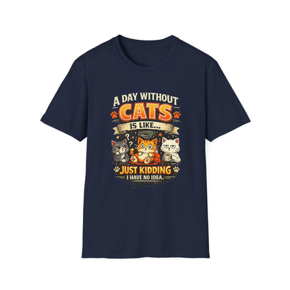 Cats T-Shirt — “A Day Without Cats Is Like… Just Kidding I Have No Idea” Funny Cat Lover Tee
