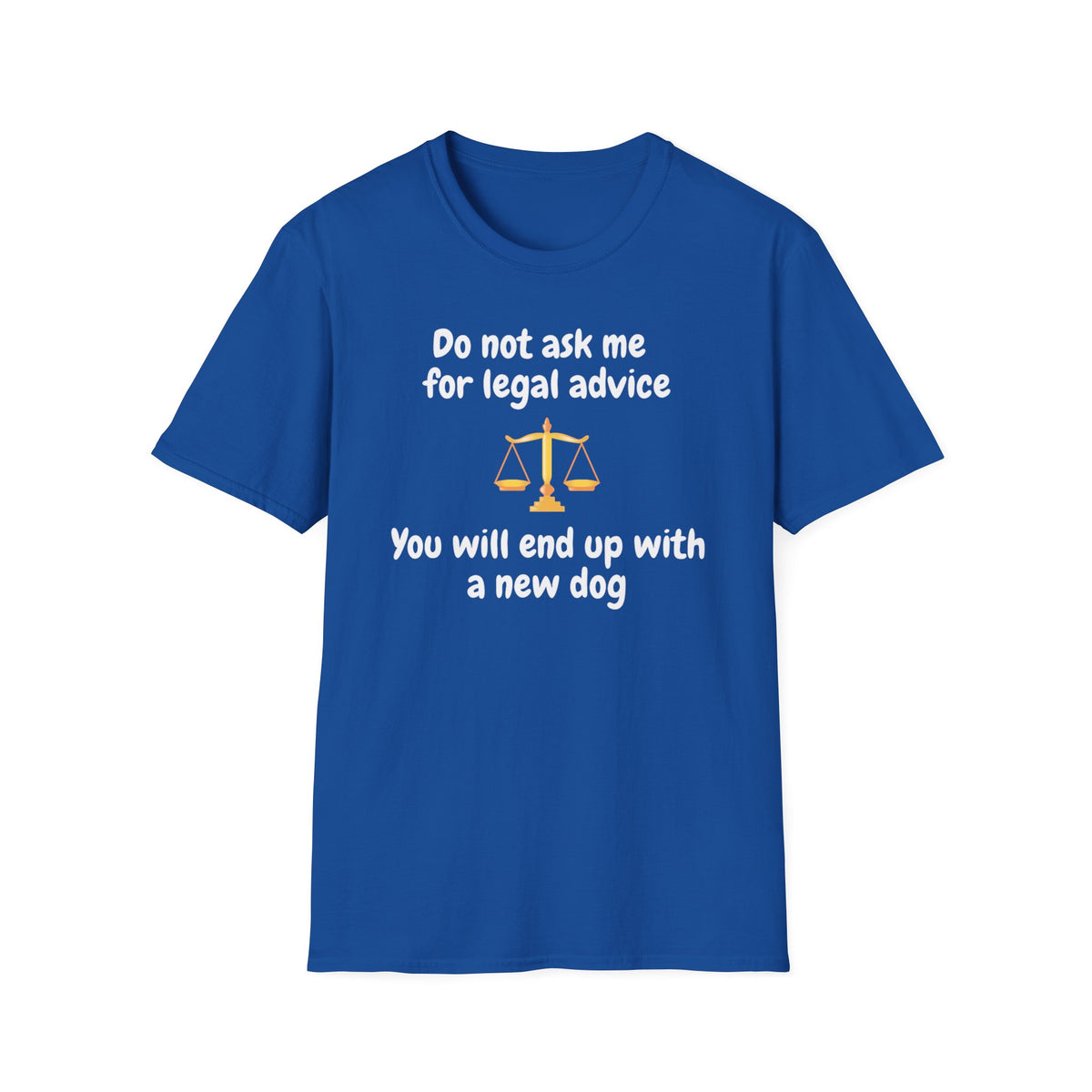 Do Not Ask Me for Legal Advice T-Shirt — Funny Lawyer Scales Tee (You Will End Up With a New Dog)
