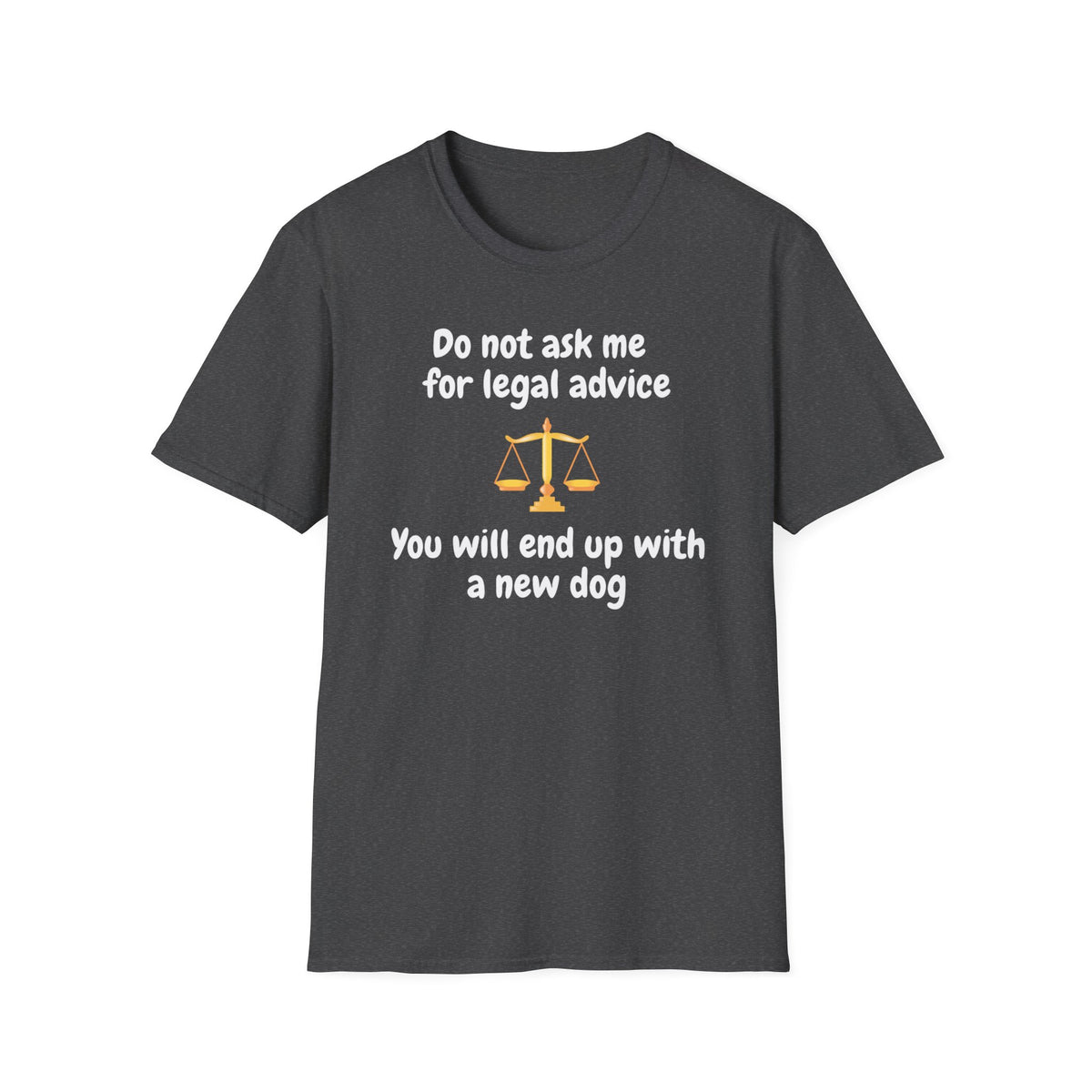 Do Not Ask Me for Legal Advice T-Shirt — Funny Lawyer Scales Tee (You Will End Up With a New Dog)
