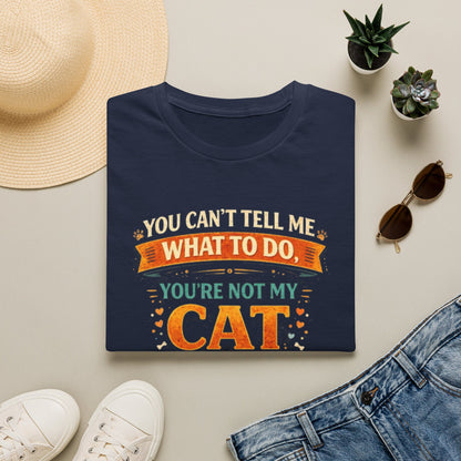 You Can't Tell Me What To Do You're Not My Cat T-Shirt — Funny Cat Lover Tee
